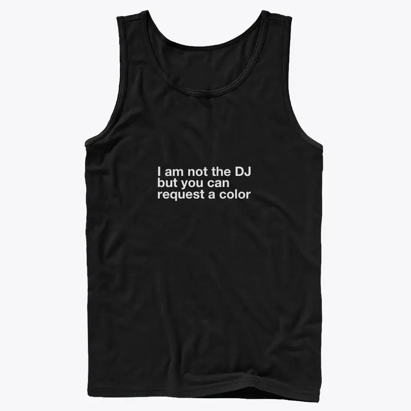 I am not the DJ....COLOR