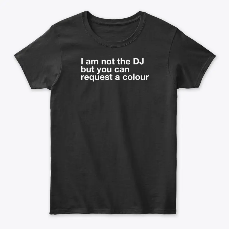 I am not the DJ....COLOUR