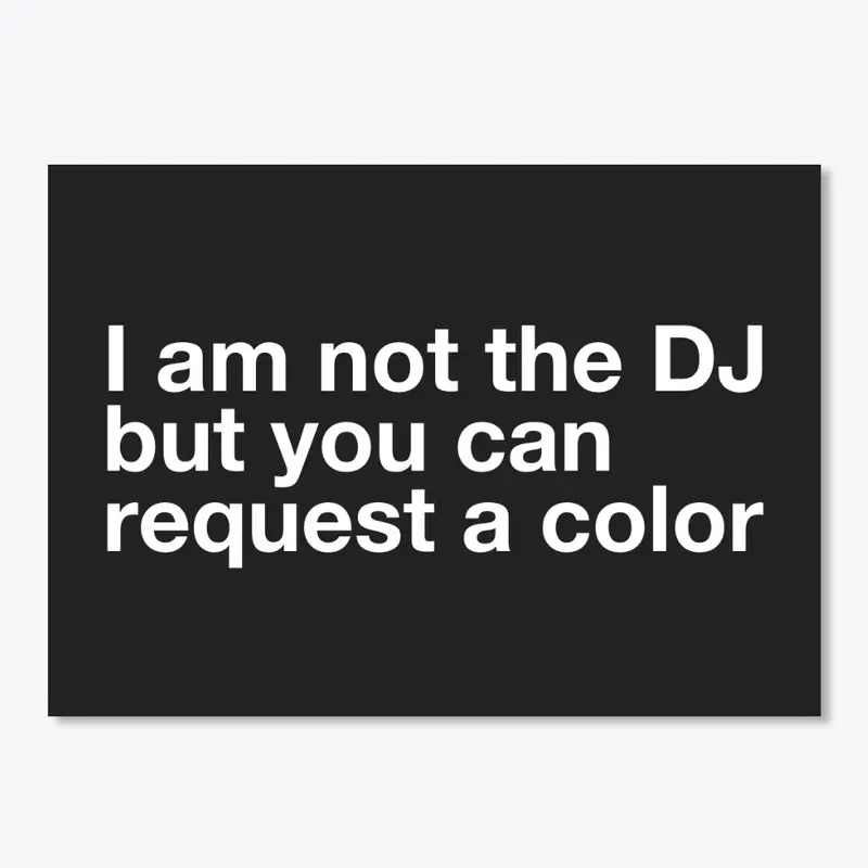 I am not the DJ....COLOR