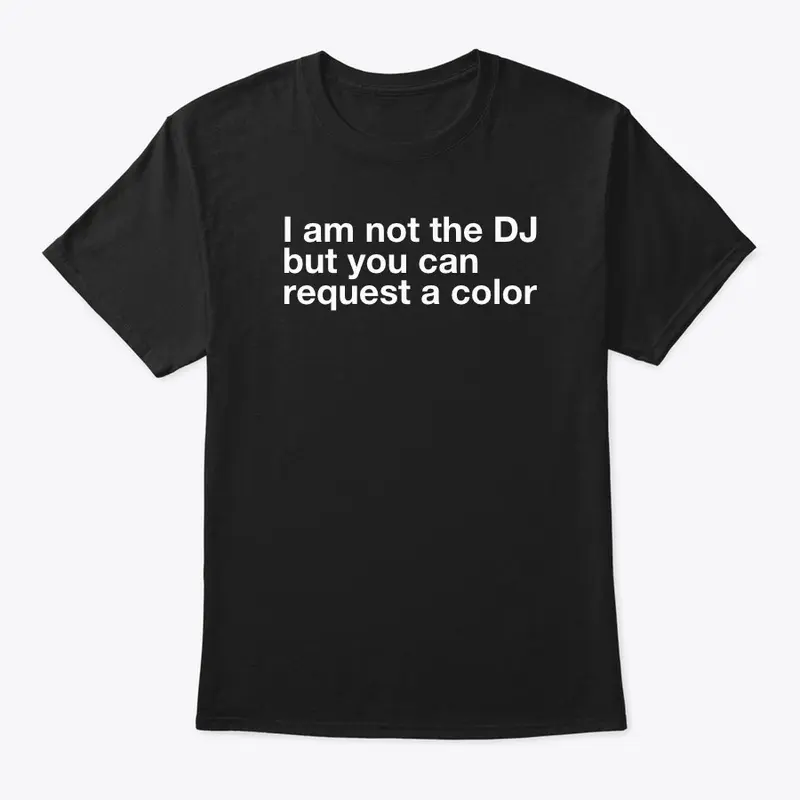 I am not the DJ....COLOR