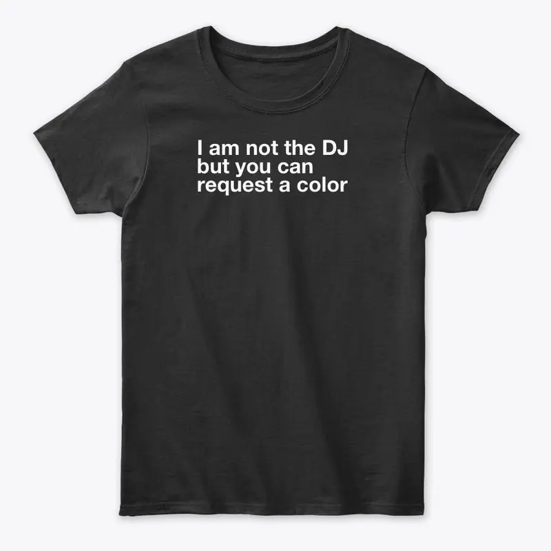 I am not the DJ....COLOR